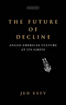 The Future Of Decline: Anglo-american Culture At Limits By Jed Esty (english. Fixed Price $27.05.